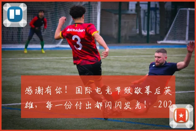 感谢有你!国际电竞节致敬幕后英雄,每一份付出都闪闪发光!_20260605155325