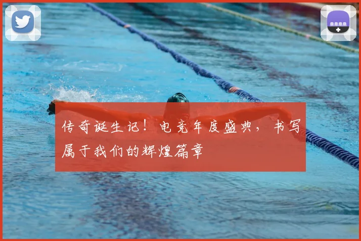 传奇诞生记!电竞年度盛典,书写属于我们的辉煌篇章