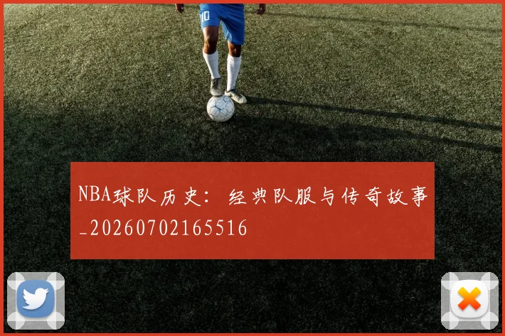 NBA球队历史:经典队服与传奇故事_20260702165516