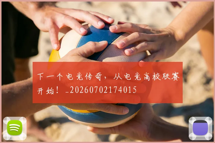 下一个电竞传奇,从电竞高校联赛开始!_20260702174015