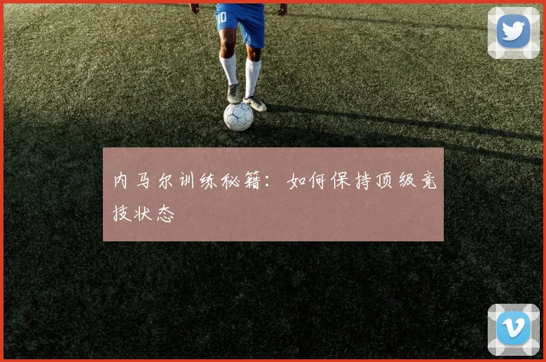 内马尔训练秘籍:如何保持顶级竞技状态